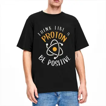 Торговая футболка Think Like A Proton Be Positive Для мужчин и женщин, модная футболка из чистого хлопка с круглым вырезом и коротким рукавом, уникальная ткань